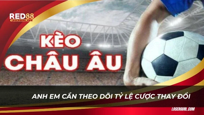 Anh em cần theo dõi tỷ lệ cược thay đổi